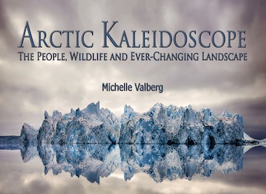 “I landed in the Arctic and my whole world changed,” says photographer Michelle Valberg about her work in the Arctic, featured in her new book, Arctic Kaleidoscope.
