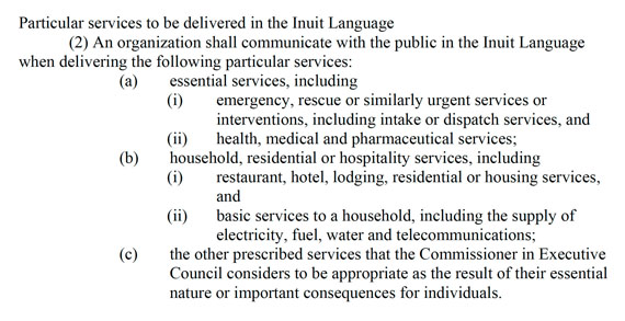 These are the words in the Inuit Language Protection Act that could protect the language rights of unilingual Inuit elders, and others, who receive privatized services from third-party businesses, such as care homes, that operate under contracts with the Government of Nunavut. But these words, from section 3 of the Act, have not been brought into force by the Nunavut cabinet. That means the Office of the Languages Commissioner of Nunavut is not allowed to investigate any complaints related to health and accommodation services offered by private businesses.